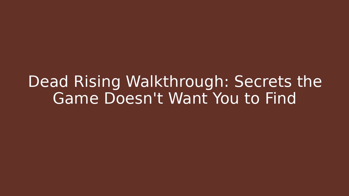 Dead Rising Walkthrough: Secrets the Game Doesn't Want You to Find
