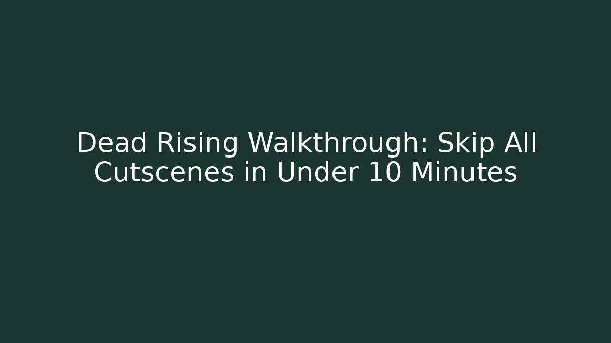 Dead Rising Walkthrough: Skip All Cutscenes in Under 10 Minutes