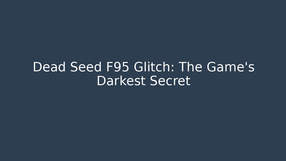 Dead Seed F95 Glitch: The Game's Darkest Secret - Felix Cat Insurance