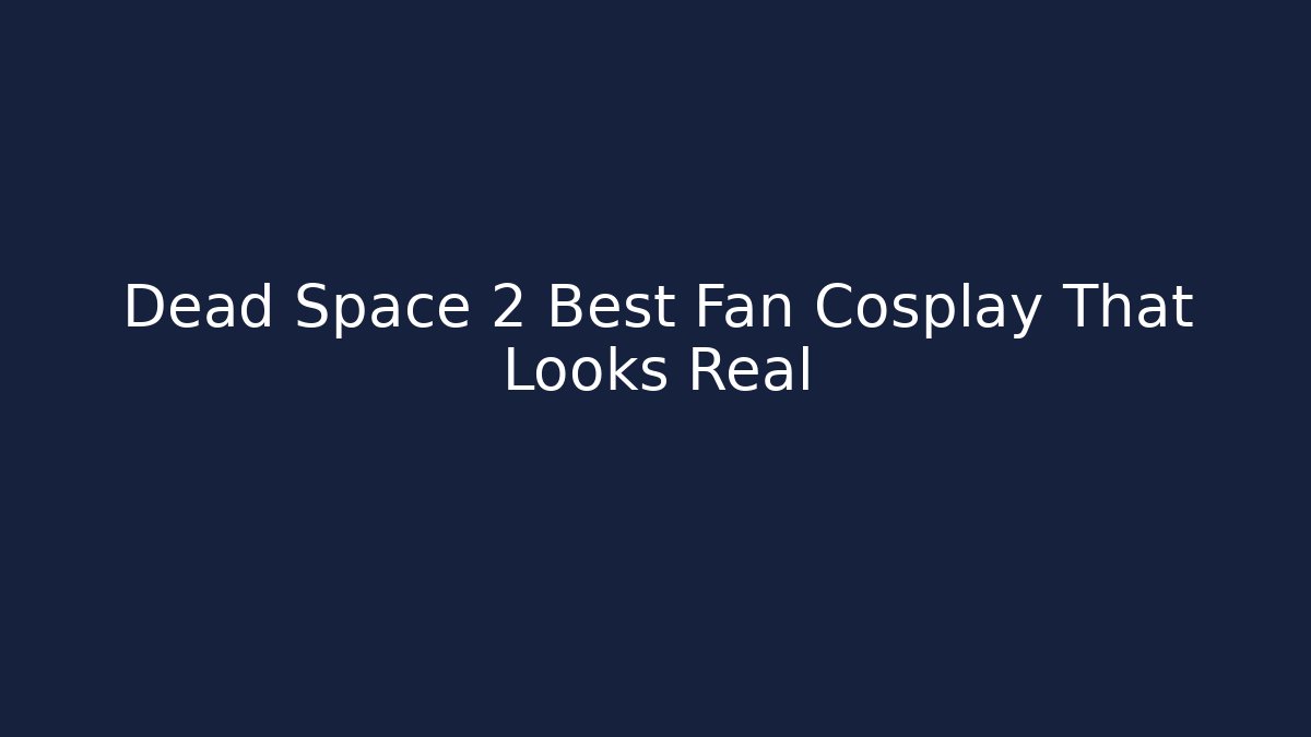 Dead Space 2 Best Fan Cosplay That Looks Real