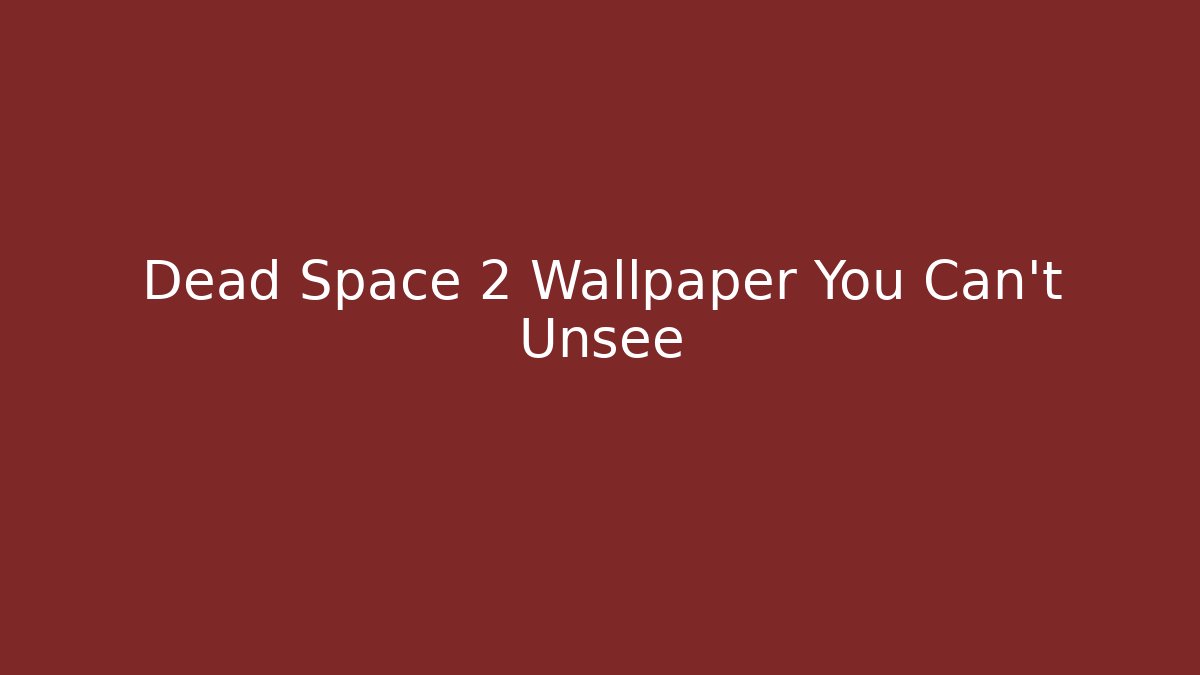 Dead Space 2 Wallpaper You Can't Unsee