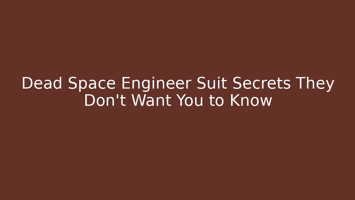 Dead Space Engineer Suit Secrets They Don’t Want You to Know