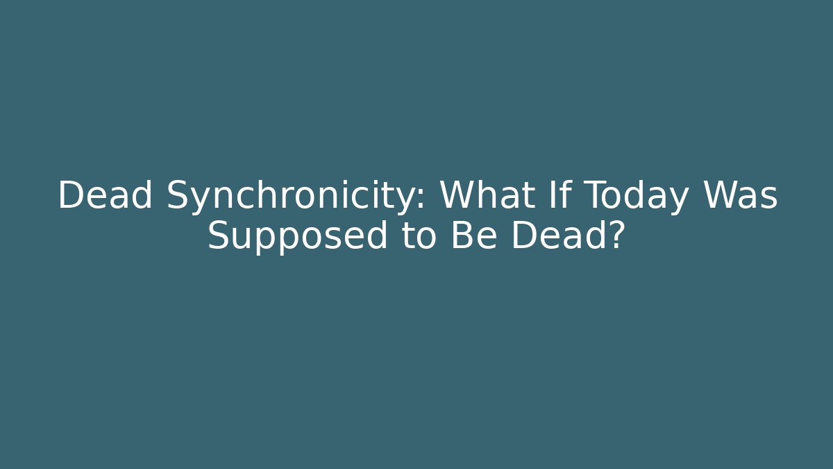 Dead Synchronicity: What If Today Was Supposed to Be Dead?