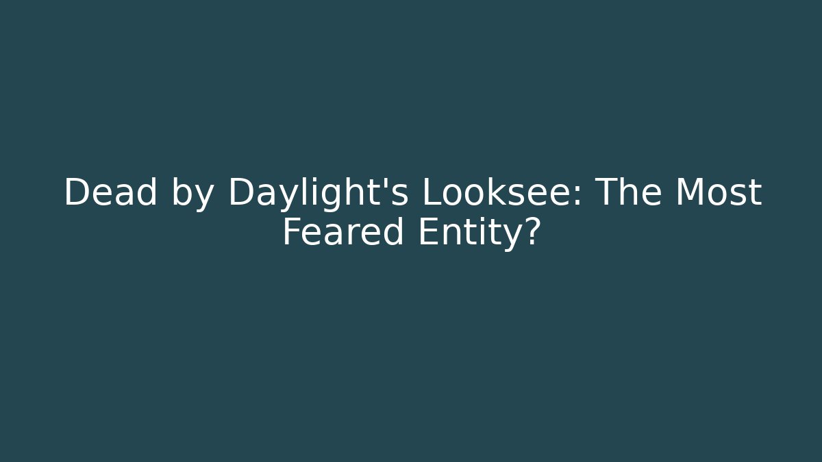 Dead by Daylight's Looksee: The Most Feared Entity?