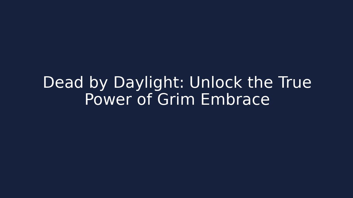Dead by Daylight: Unlock the True Power of Grim Embrace