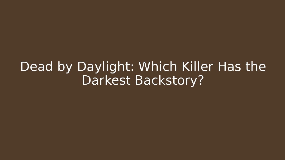 Dead by Daylight: Which Killer Has the Darkest Backstory?