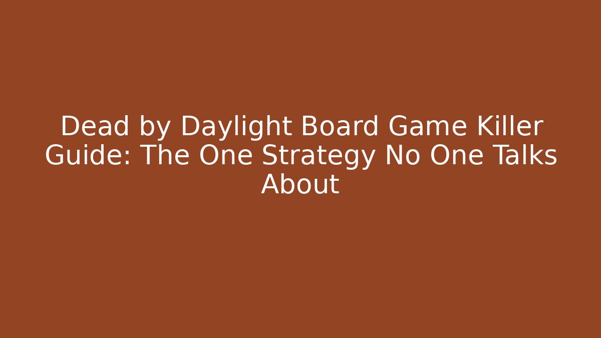 Dead by Daylight Board Game Killer Guide: The One Strategy No One Talks About
