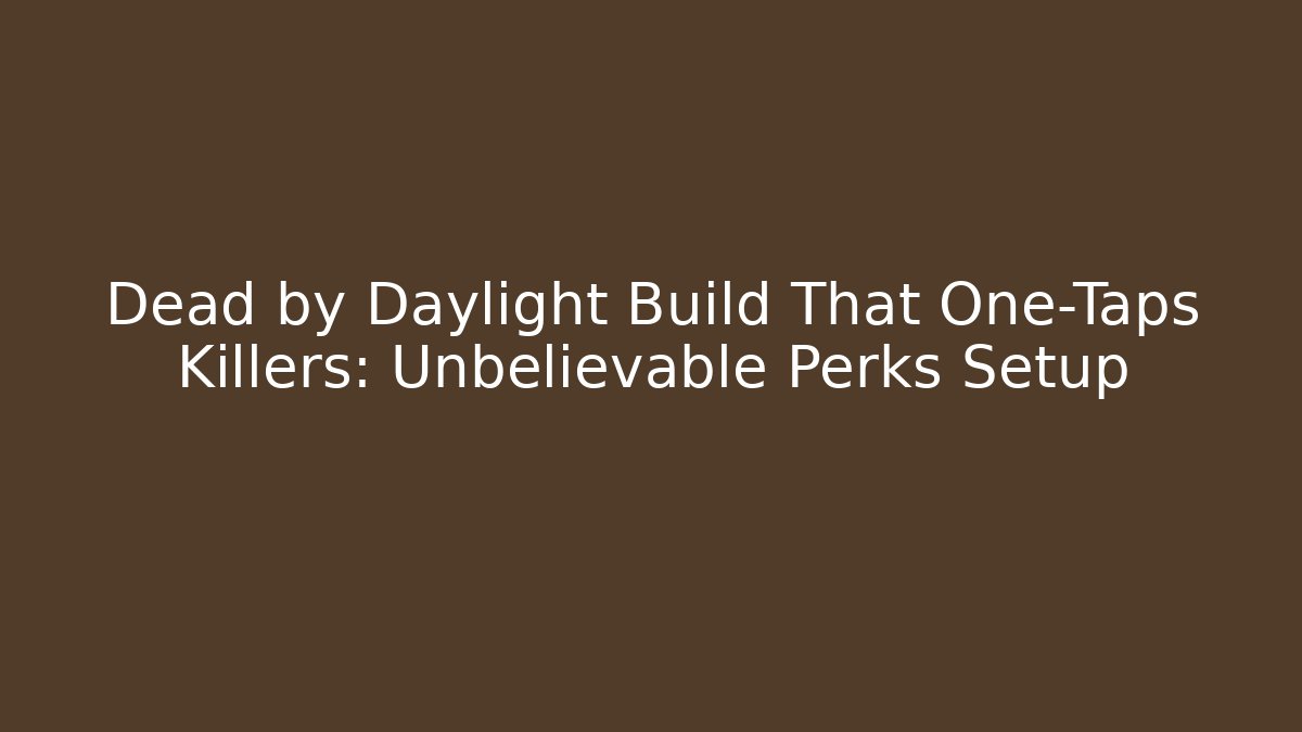 Dead by Daylight Build That One-Taps Killers: Unbelievable Perks Setup