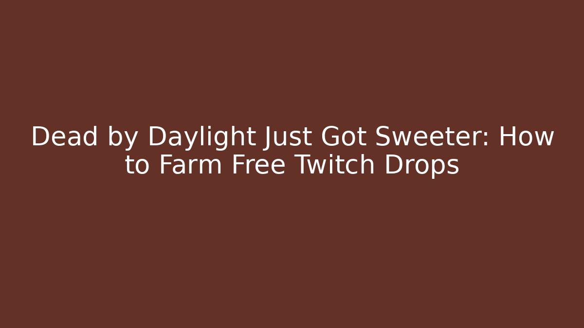 Dead by Daylight Just Got Sweeter: How to Farm Free Twitch Drops