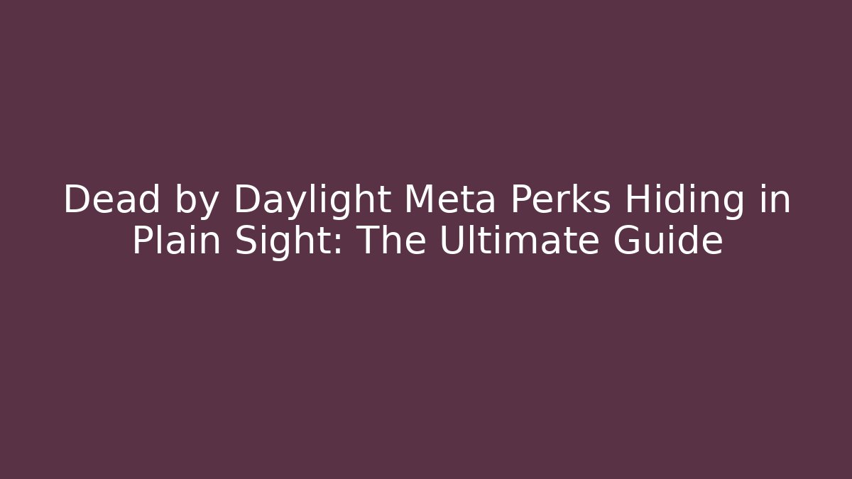Dead by Daylight Meta Perks Hiding in Plain Sight: The Ultimate Guide