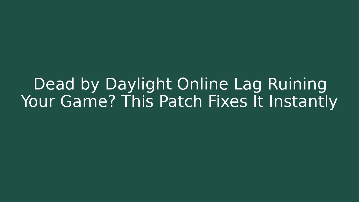 Dead by Daylight Online Lag Ruining Your Game? This Patch Fixes It Instantly