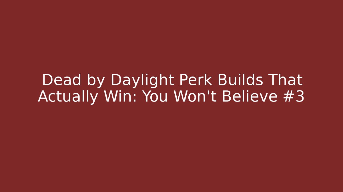 Dead by Daylight Perk Builds That Actually Win: You Won’t Believe #3