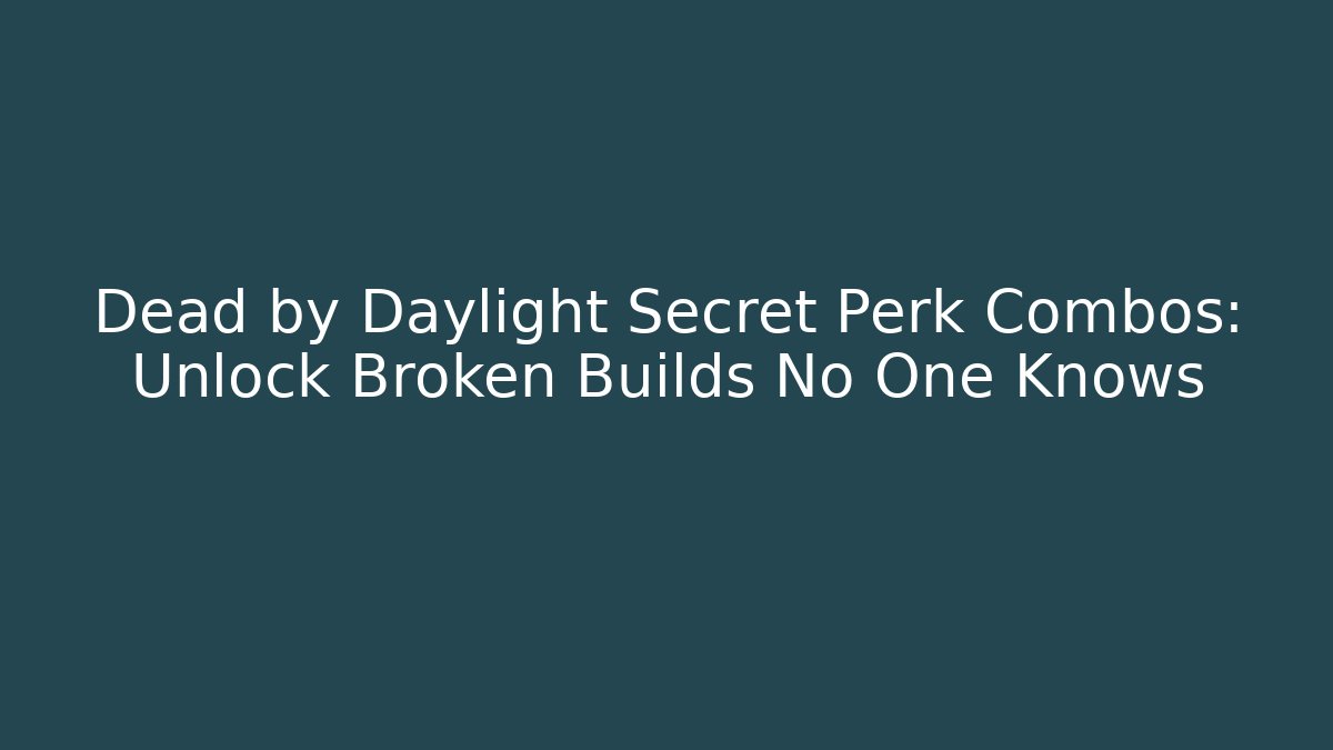 Dead by Daylight Secret Perk Combos: Unlock Broken Builds No One Knows