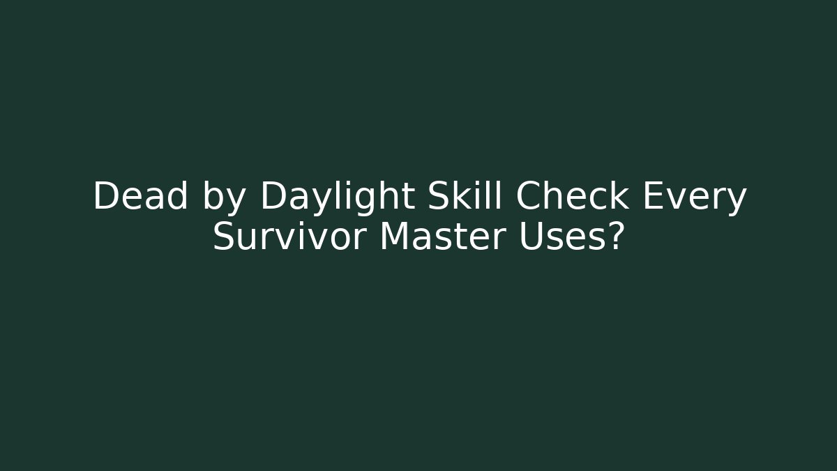 Dead by Daylight Skill Check Every Survivor Master Uses?