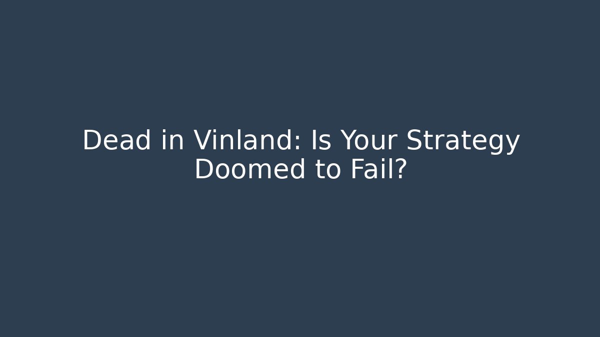 Dead in Vinland: Is Your Strategy Doomed to Fail?