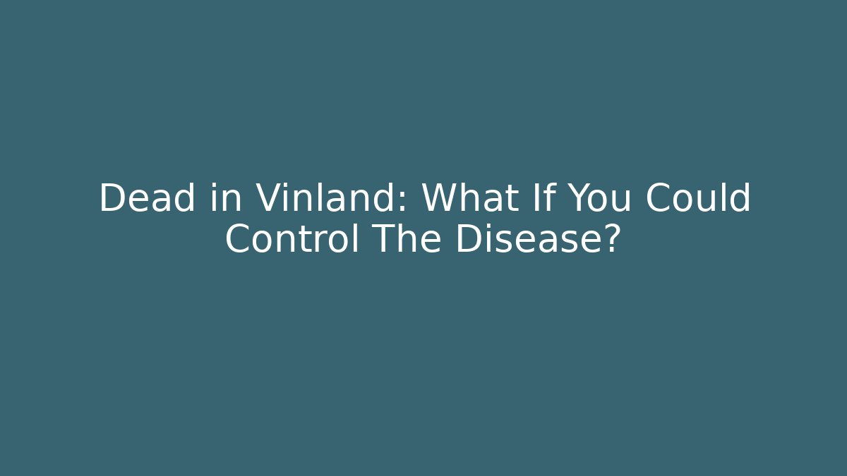 Dead in Vinland: What If You Could Control The Disease?