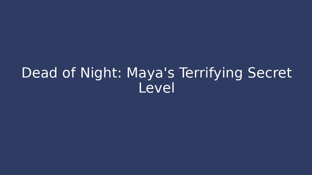 Dead of Night: Maya's Terrifying Secret Level