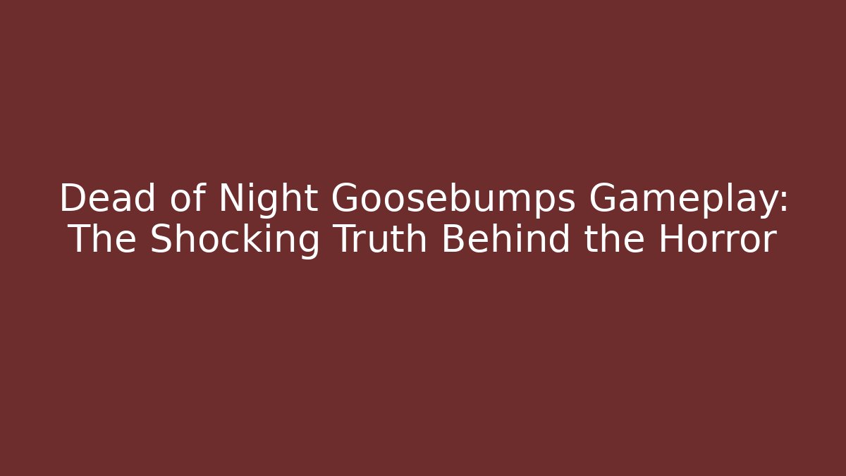 Dead of Night Goosebumps Gameplay: The Shocking Truth Behind the Horror