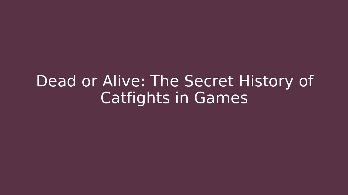 Dead or Alive: The Secret History of Catfights in Games