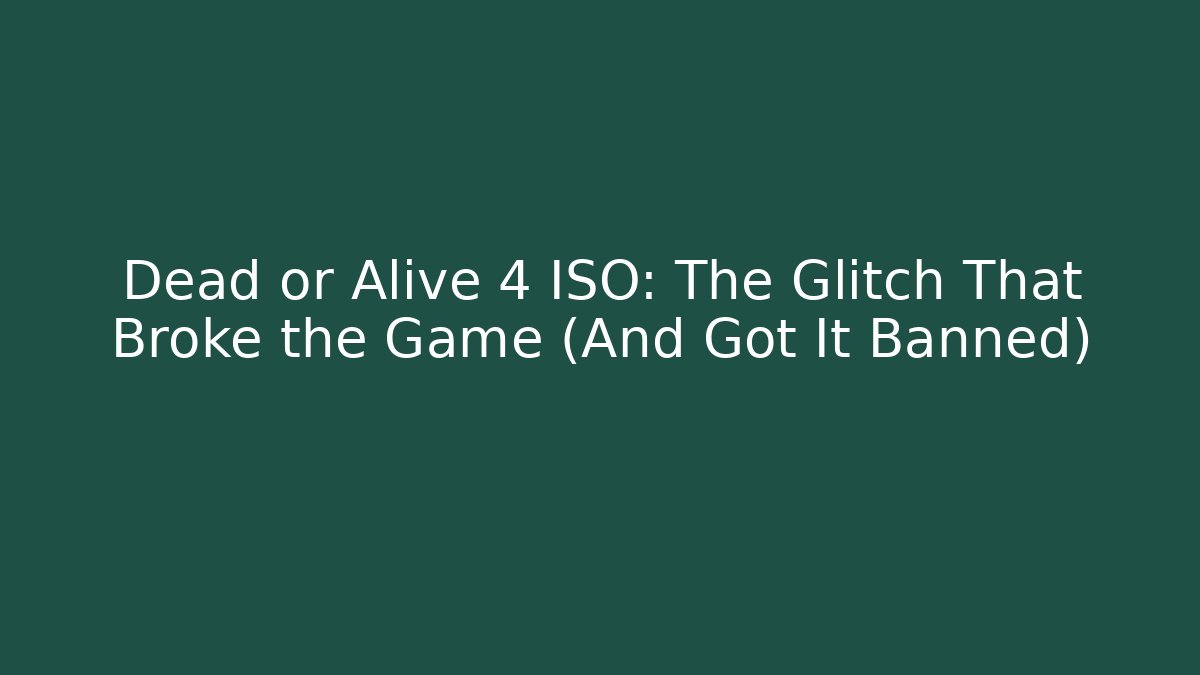 Dead or Alive 4 ISO: The Glitch That Broke the Game (And Got It Banned)