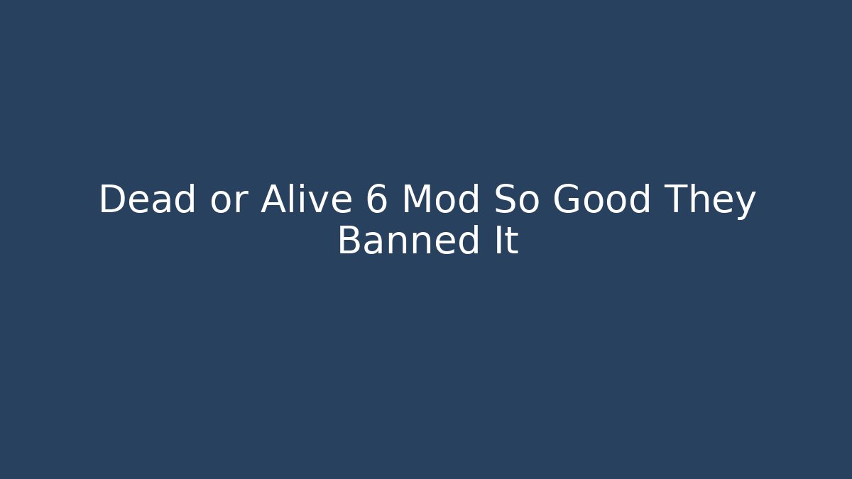 Dead or Alive 6 Mod So Good They Banned It