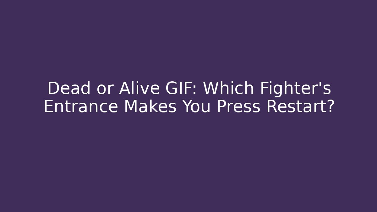 Dead or Alive GIF: Which Fighter's Entrance Makes You Press Restart?