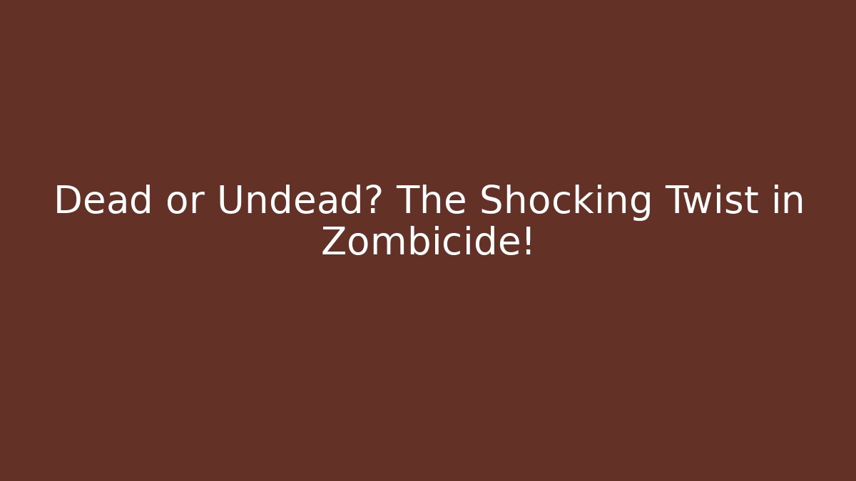 Dead or Undead? The Shocking Twist in Zombicide!