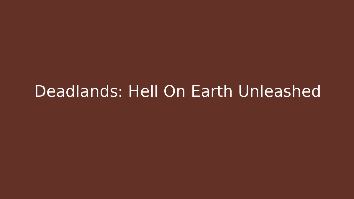 Deadlands: Hell On Earth Unleashed