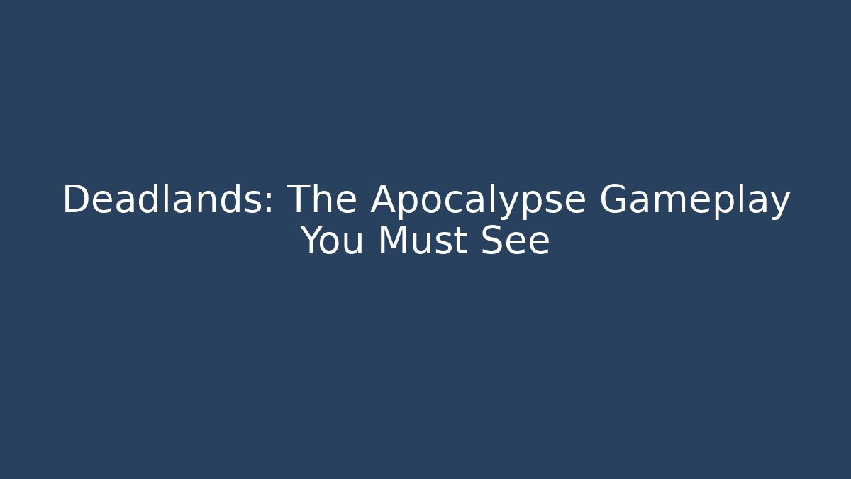 Deadlands: The Apocalypse Gameplay You Must See