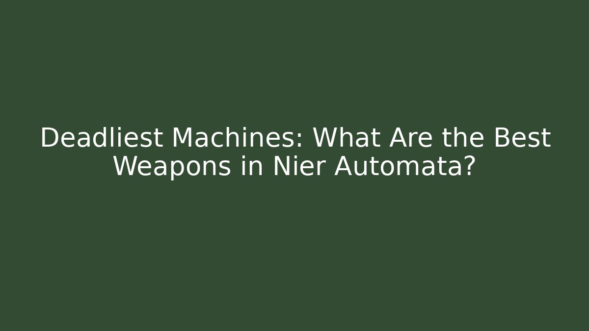 Deadliest Machines: What Are the Best Weapons in Nier Automata?