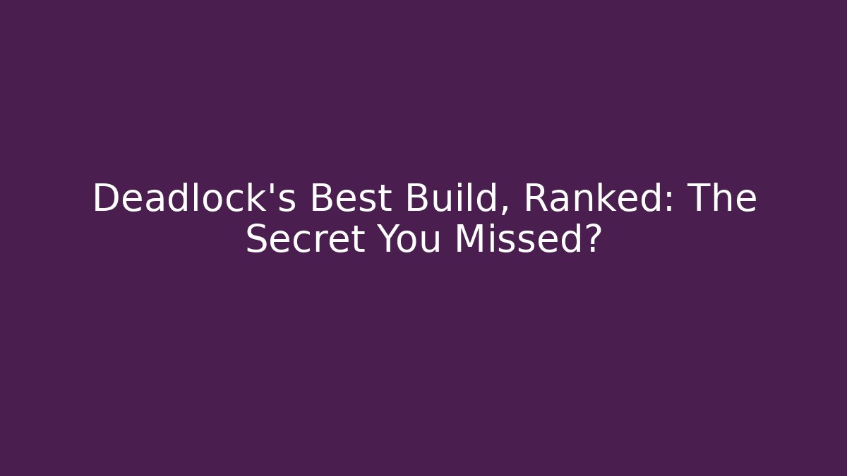 Deadlock's Best Build, Ranked: The Secret You Missed?