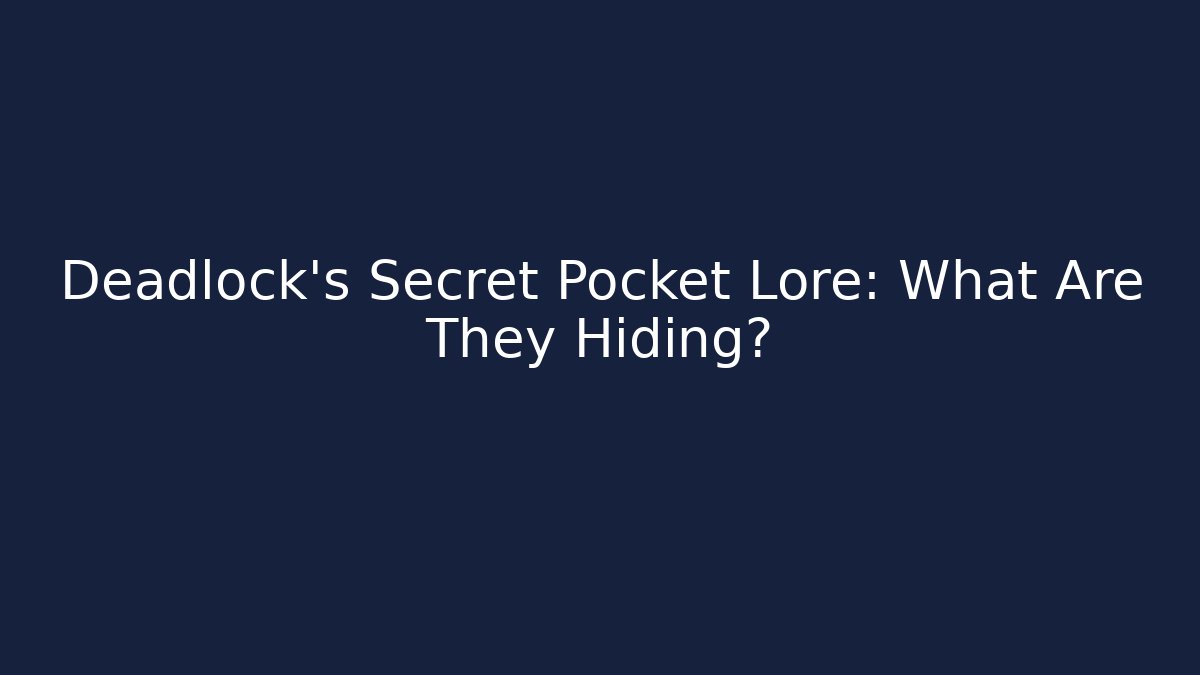 Deadlock's Secret Pocket Lore: What Are They Hiding?