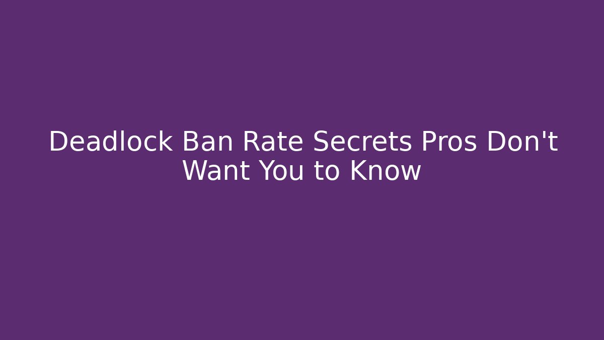 Deadlock Ban Rate Secrets Pros Don't Want You to Know
