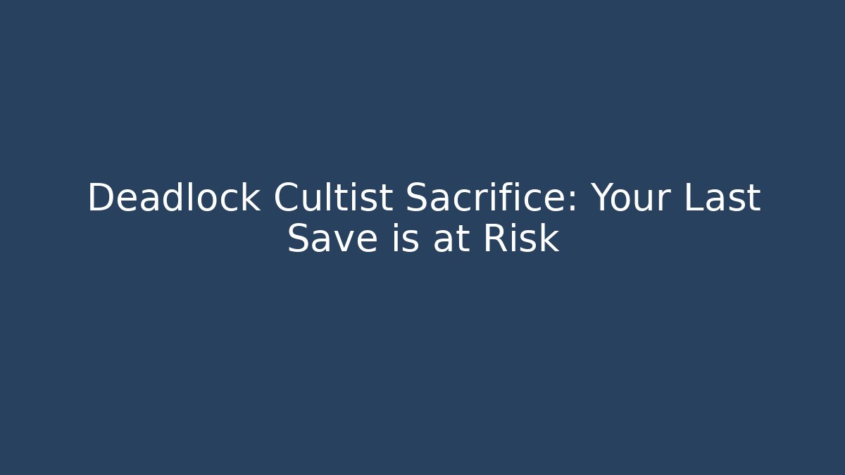 Deadlock Cultist Sacrifice: Your Last Save is at Risk