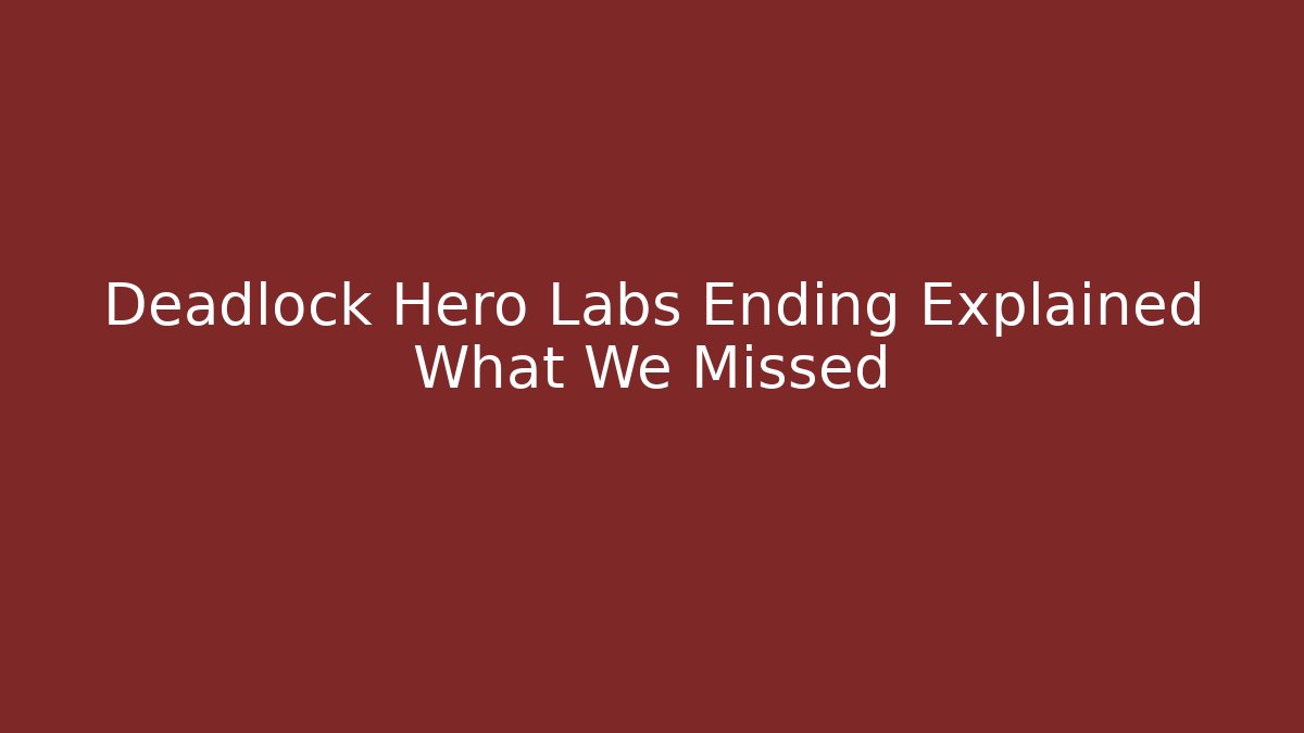 Deadlock Hero Labs Ending Explained What We Missed