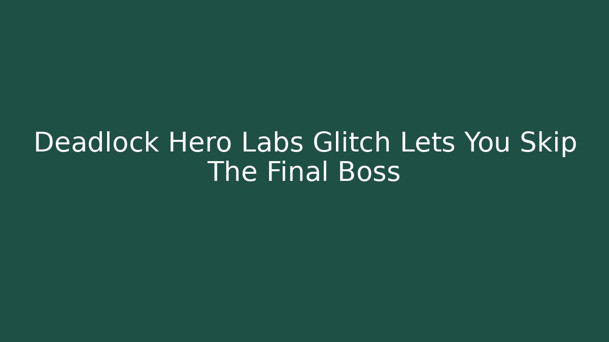 Deadlock Hero Labs Glitch Lets You Skip The Final Boss - Felix Cat Insurance