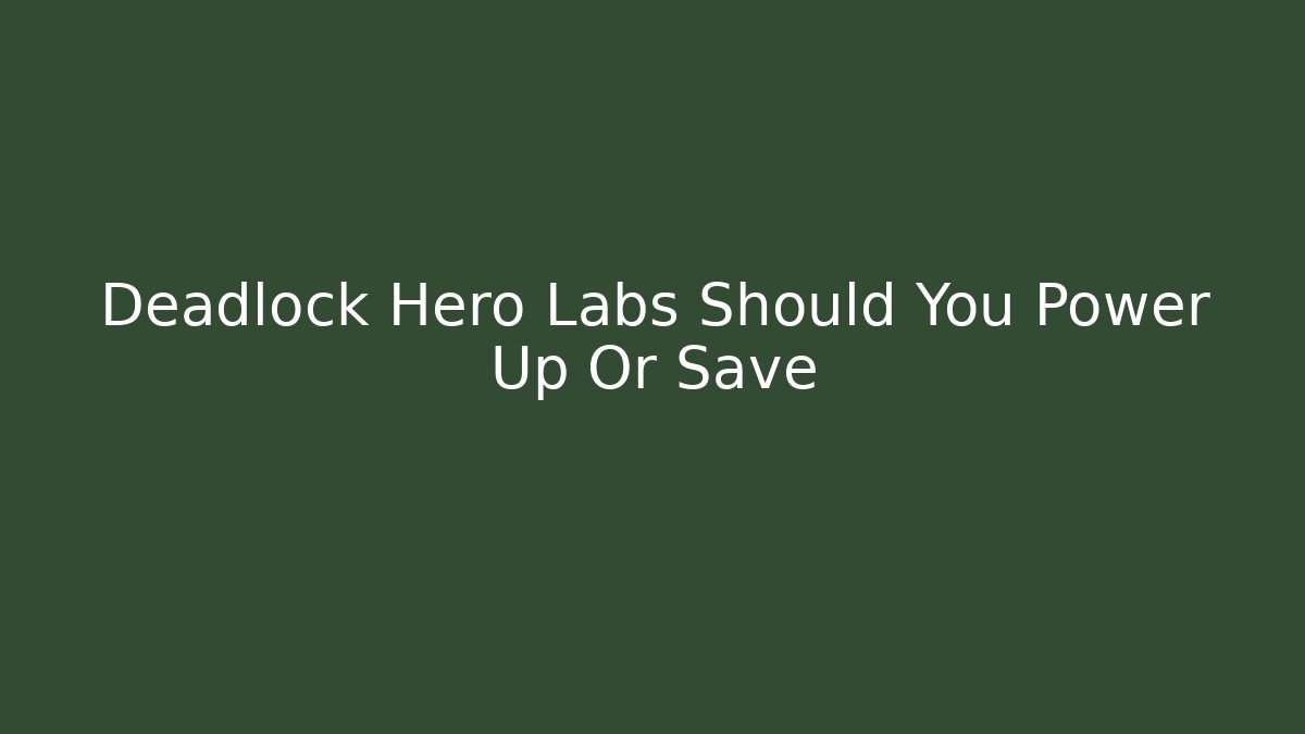 Deadlock Hero Labs Should You Power Up Or Save - Felix Cat Insurance