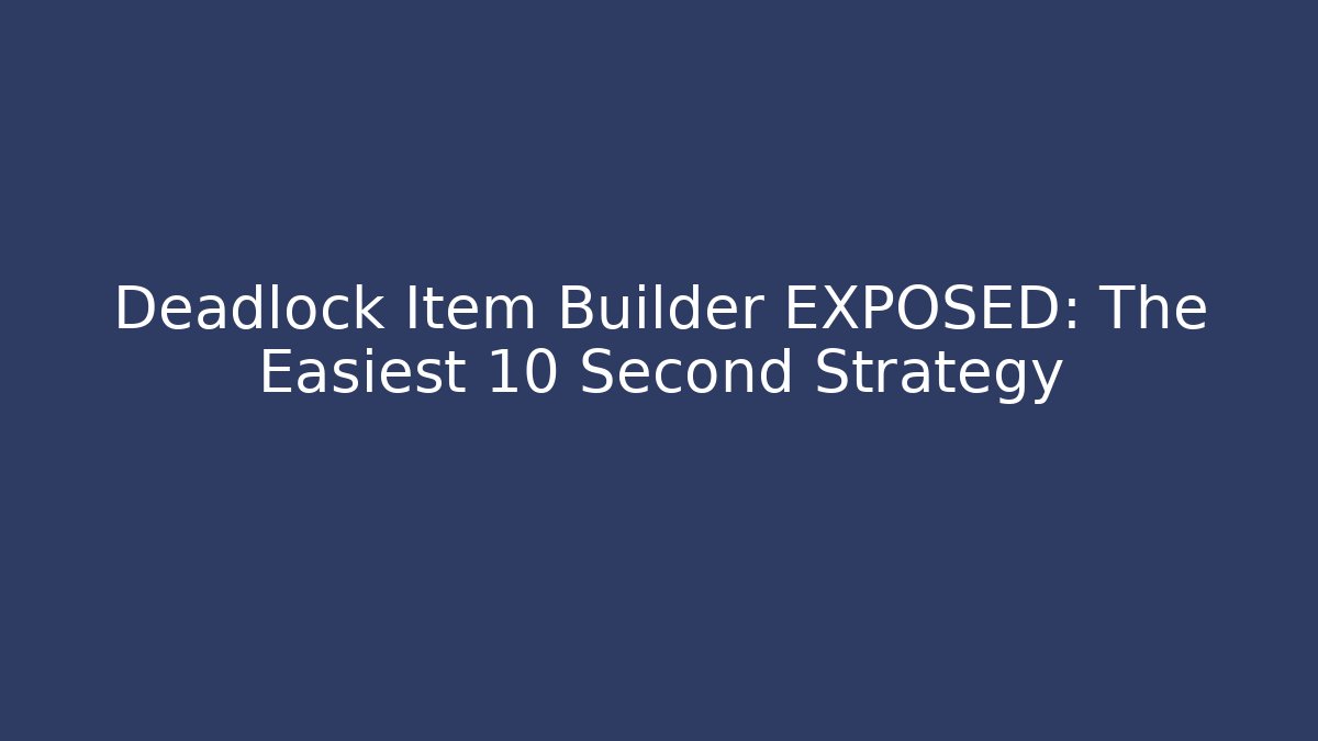 Deadlock Item Builder EXPOSED: The Easiest 10 Second Strategy