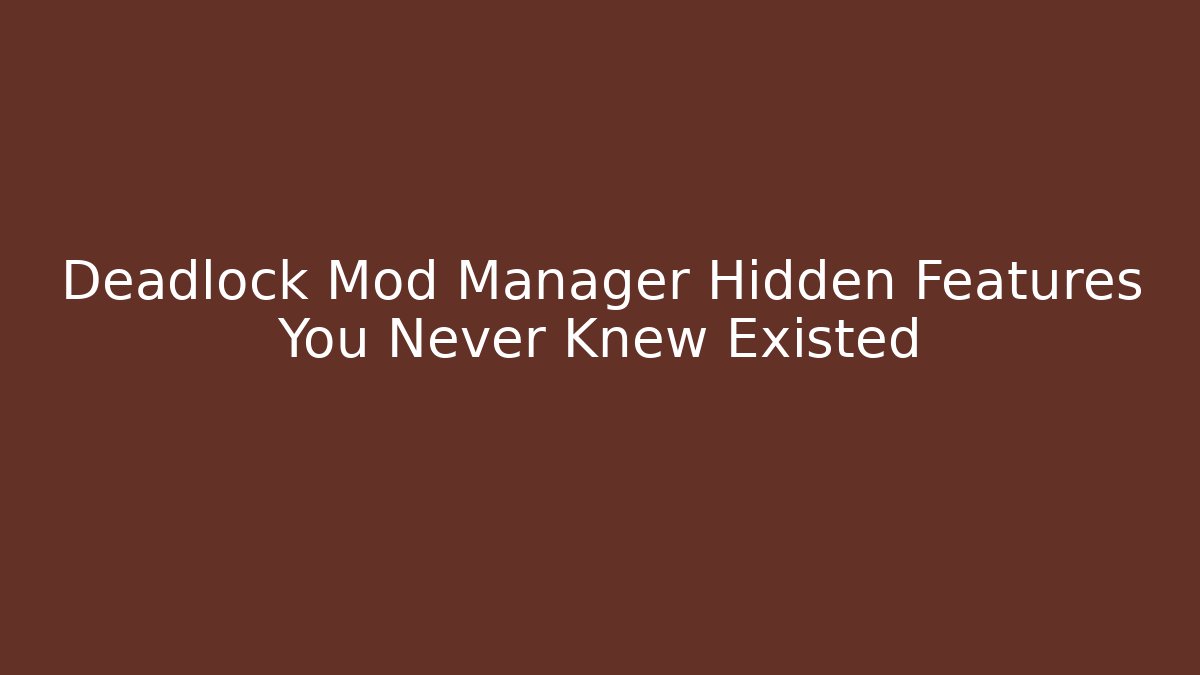 Deadlock Mod Manager Hidden Features You Never Knew Existed
