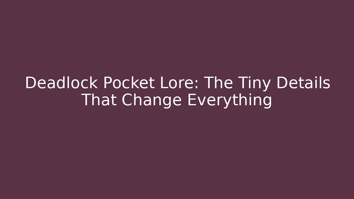 Deadlock Pocket Lore: The Tiny Details That Change Everything