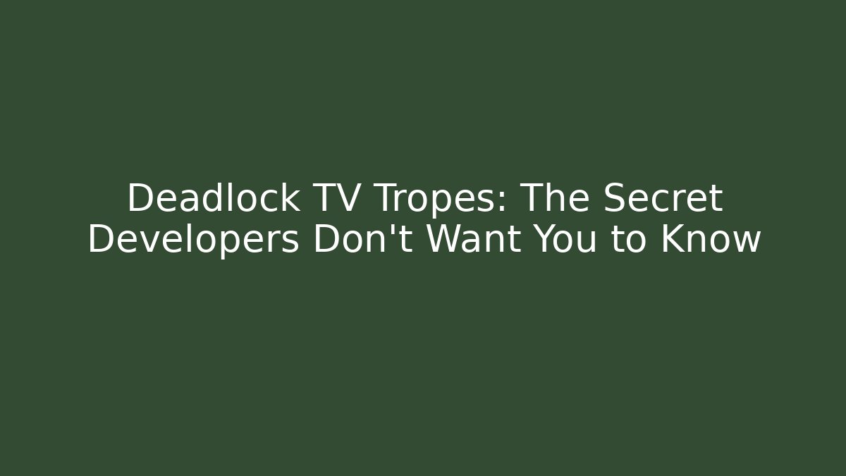 Deadlock TV Tropes: The Secret Developers Don’t Want You to Know