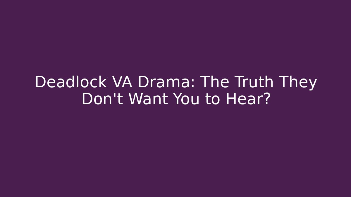 Deadlock VA Drama: The Truth They Don’t Want You to Hear?