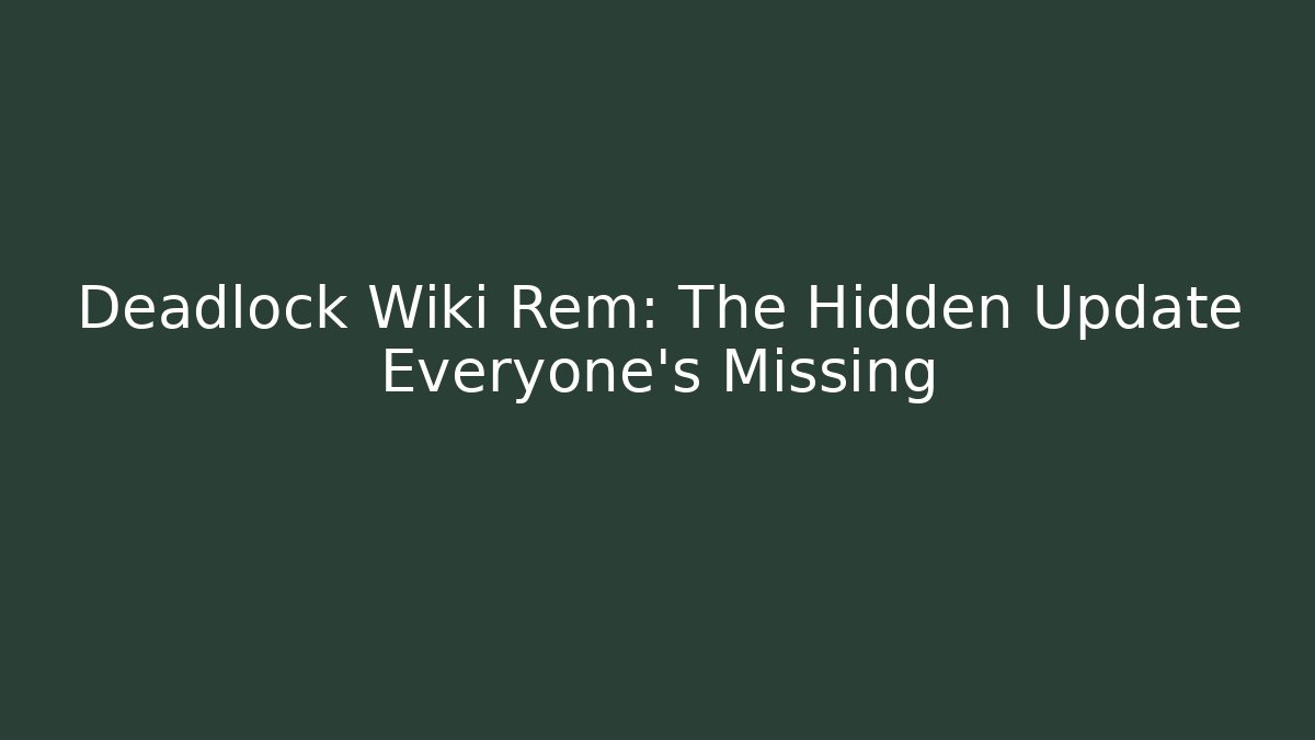 Deadlock Wiki Rem: The Hidden Update Everyone's Missing