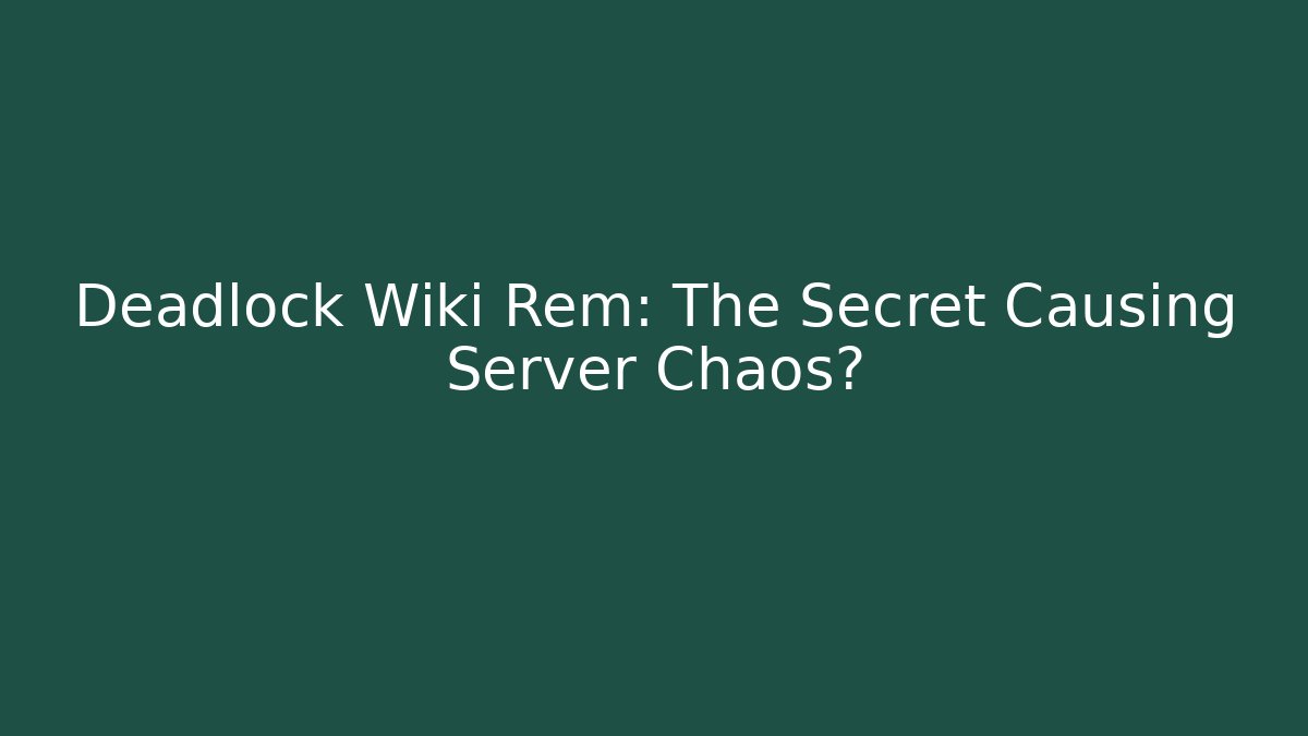 Deadlock Wiki Rem: The Secret Causing Server Chaos?