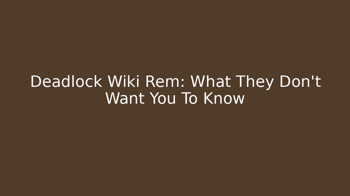 Deadlock Wiki Rem: What They Don't Want You To Know