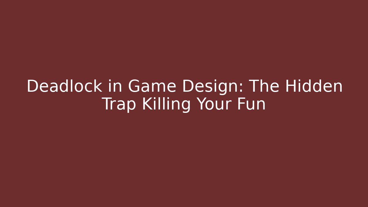 Deadlock in Game Design: The Hidden Trap Killing Your Fun
