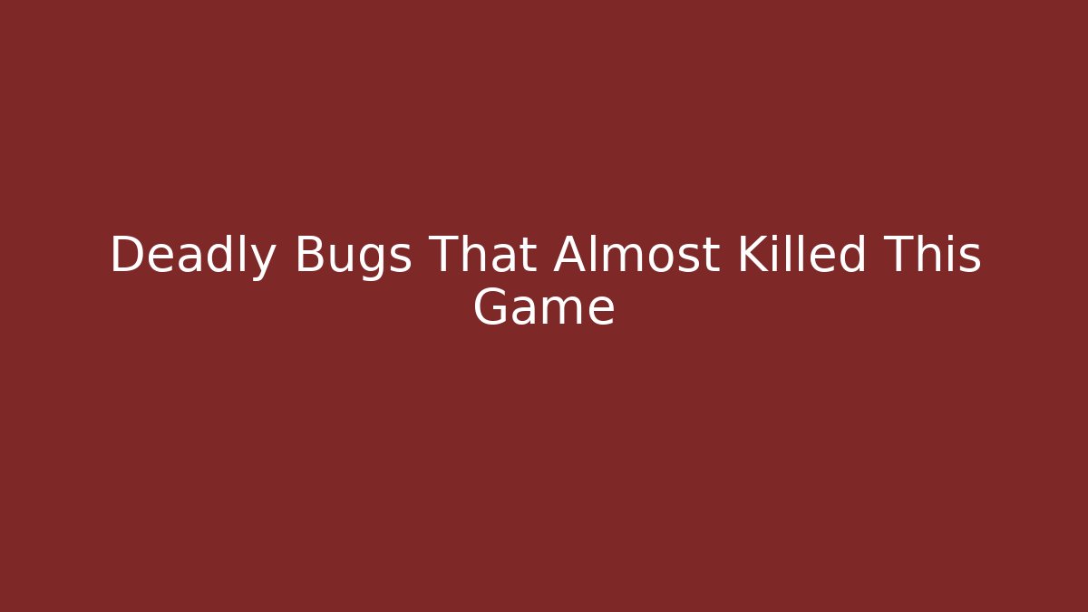 Deadly Bugs That Almost Killed This Game