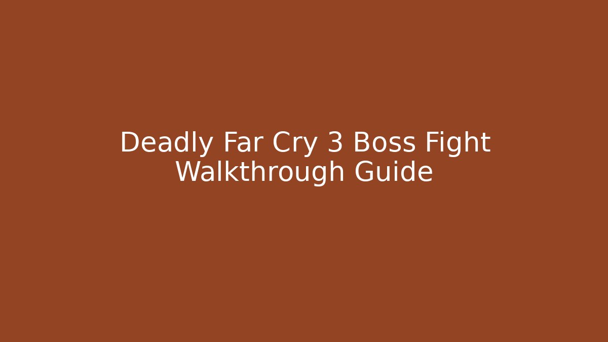 Deadly Far Cry 3 Boss Fight Walkthrough Guide - Felix Cat Insurance