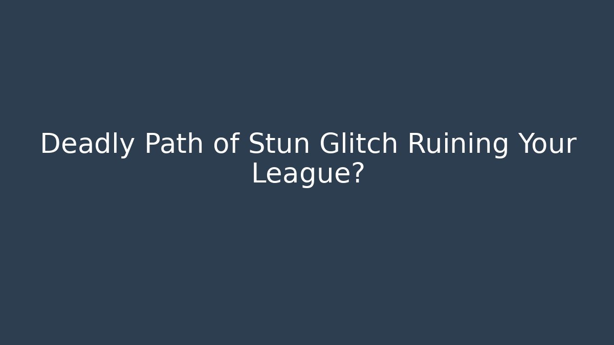 Deadly Path of Stun Glitch Ruining Your League?