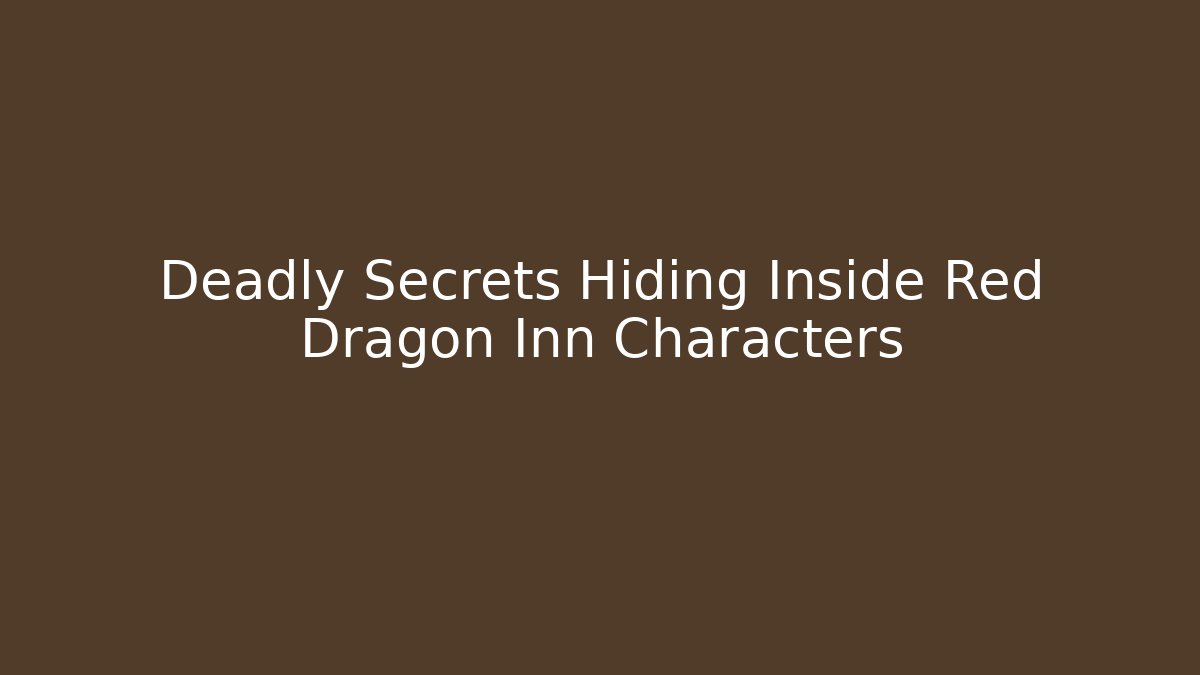 Deadly Secrets Hiding Inside Red Dragon Inn Characters